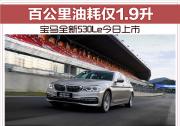 全新BMW 530Le今日上市 百公里油耗僅1.9升
